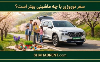 سفر نوروزی با چه ماشینی بهتر است؟ راهنمای اجاره خودرو (استارتِ سال نو با ماشینی نو)