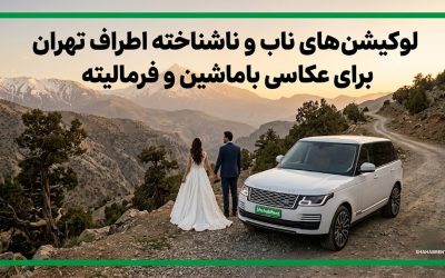 لوکیشن های ناب و ناشناخته اطراف تهران برای عکاسی با ماشین و فرمالیته